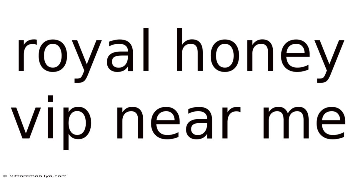 Royal Honey Vip Near Me