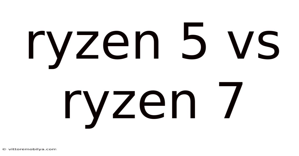 Ryzen 5 Vs Ryzen 7