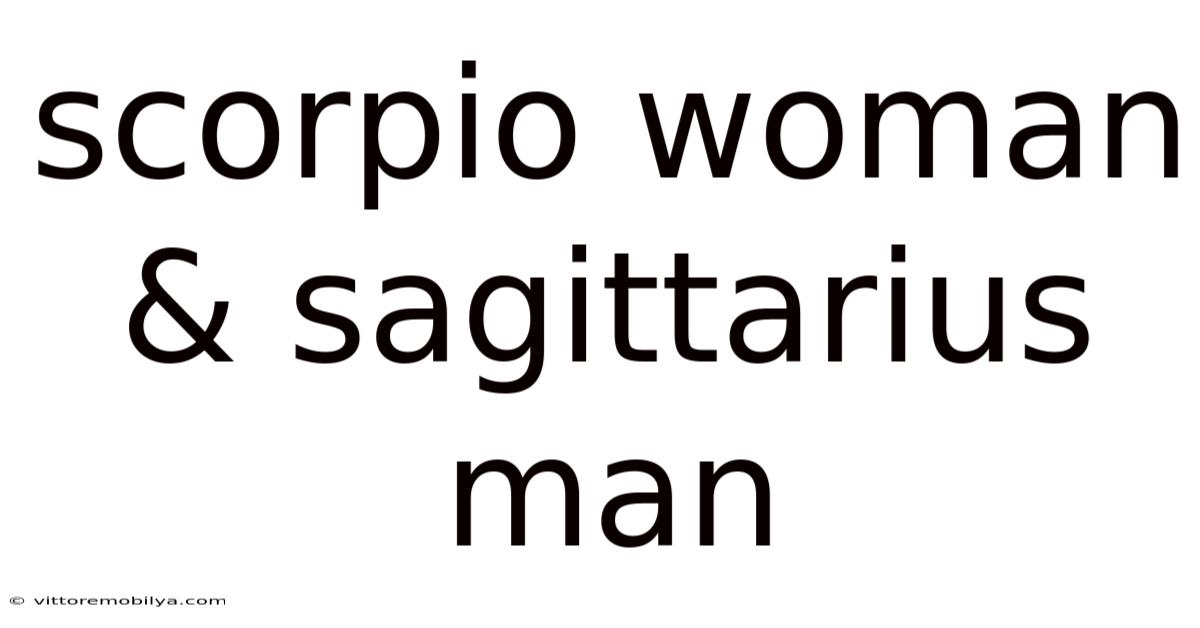 Scorpio Woman & Sagittarius Man