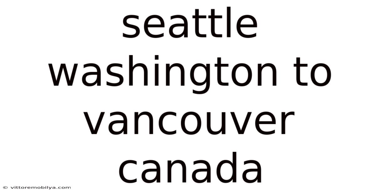 Seattle Washington To Vancouver Canada