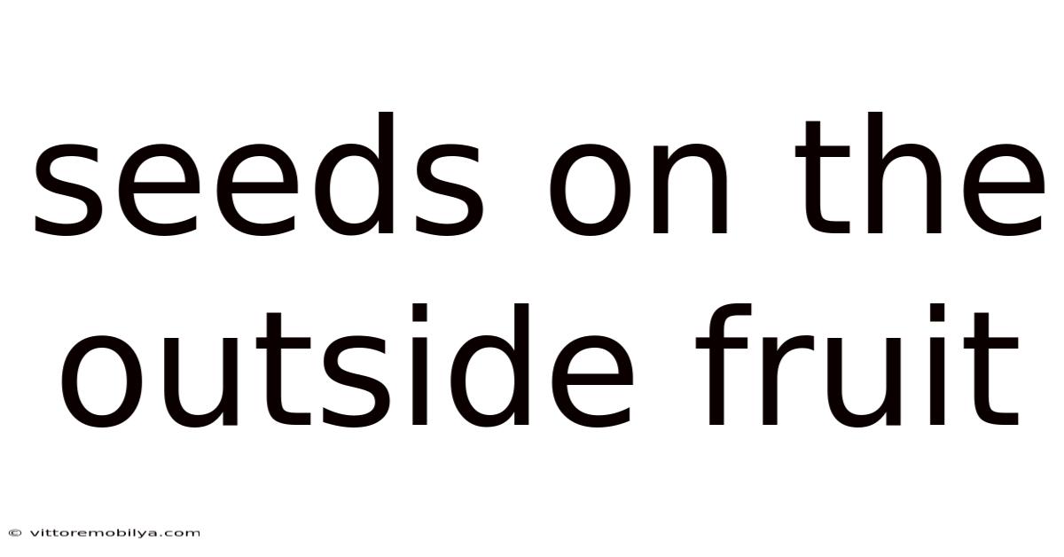 Seeds On The Outside Fruit