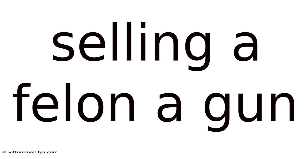 Selling A Felon A Gun