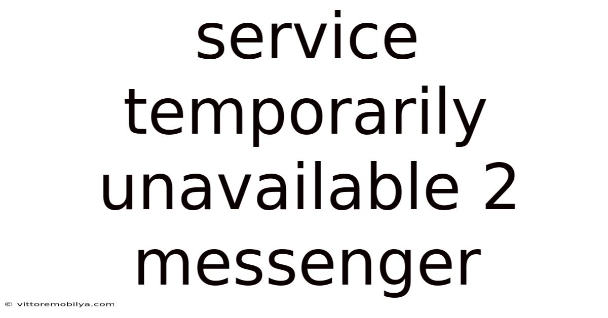 Service Temporarily Unavailable 2 Messenger
