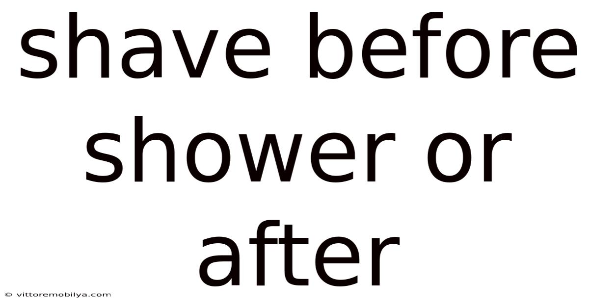 Shave Before Shower Or After