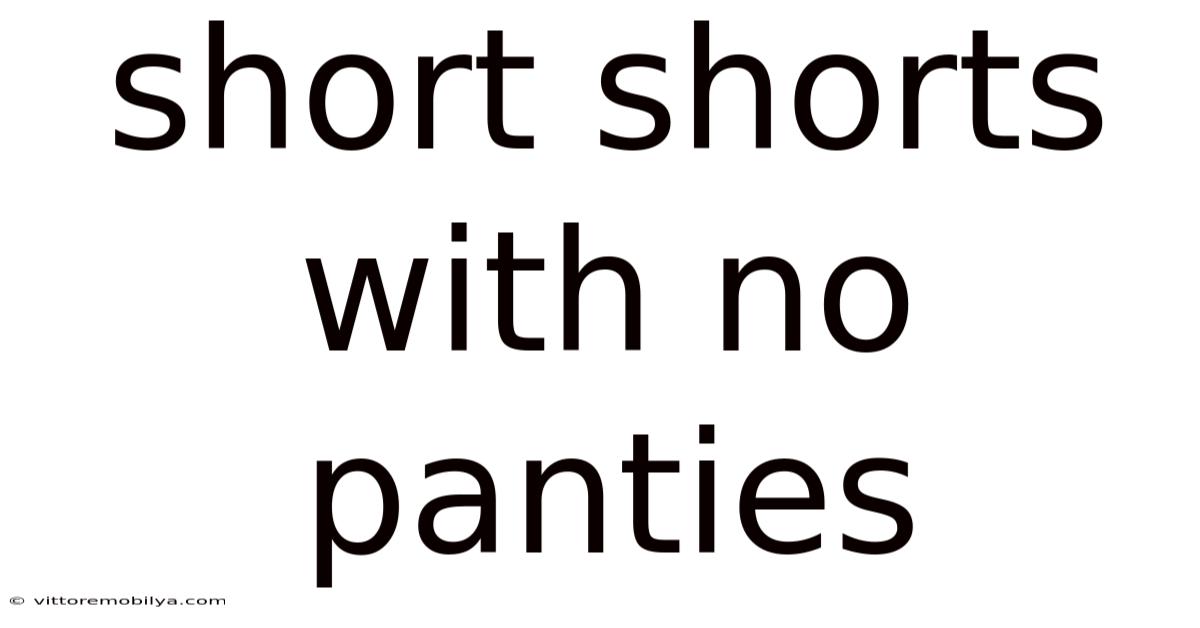 Short Shorts With No Panties