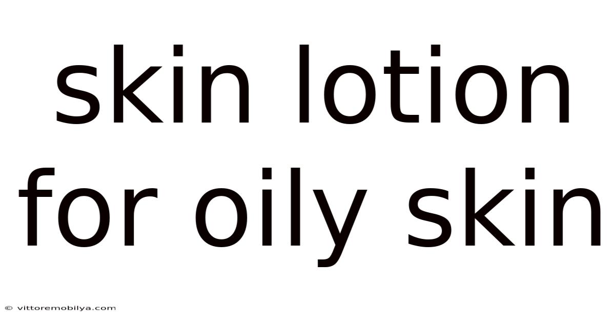 Skin Lotion For Oily Skin