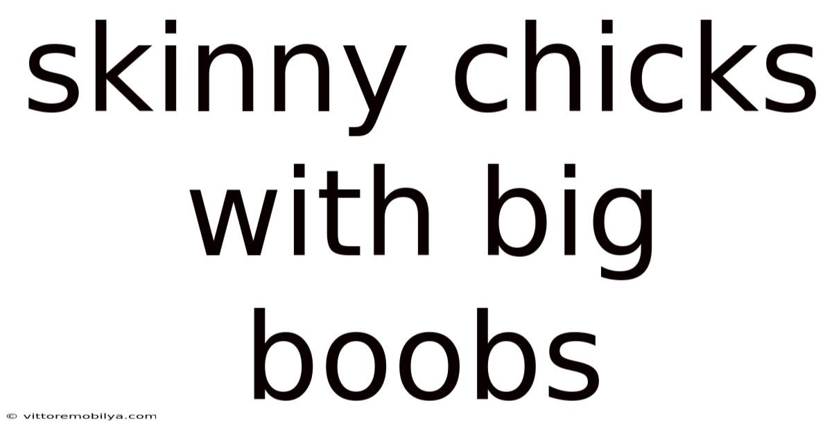Skinny Chicks With Big Boobs