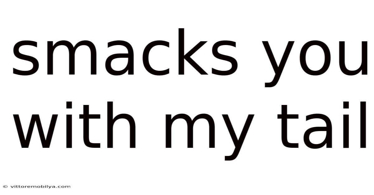 Smacks You With My Tail