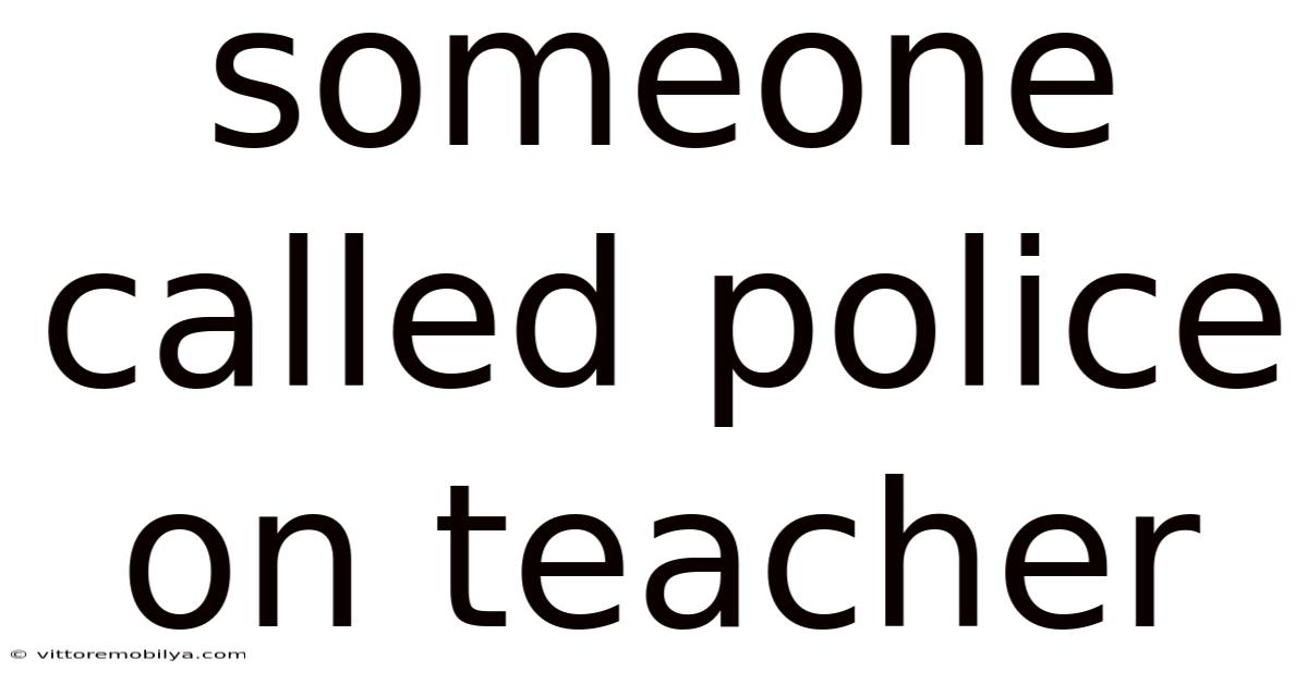 Someone Called Police On Teacher