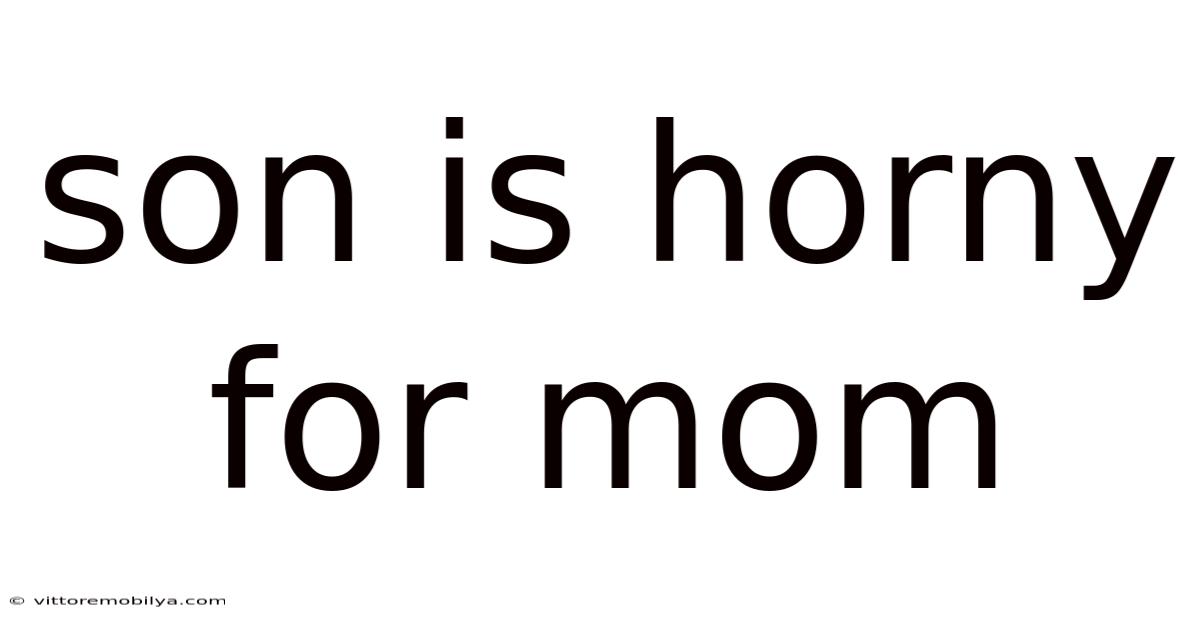 Son Is Horny For Mom