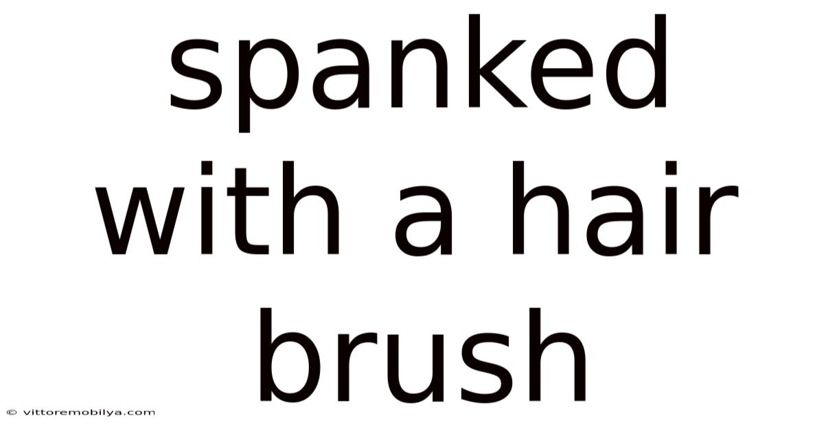 Spanked With A Hair Brush