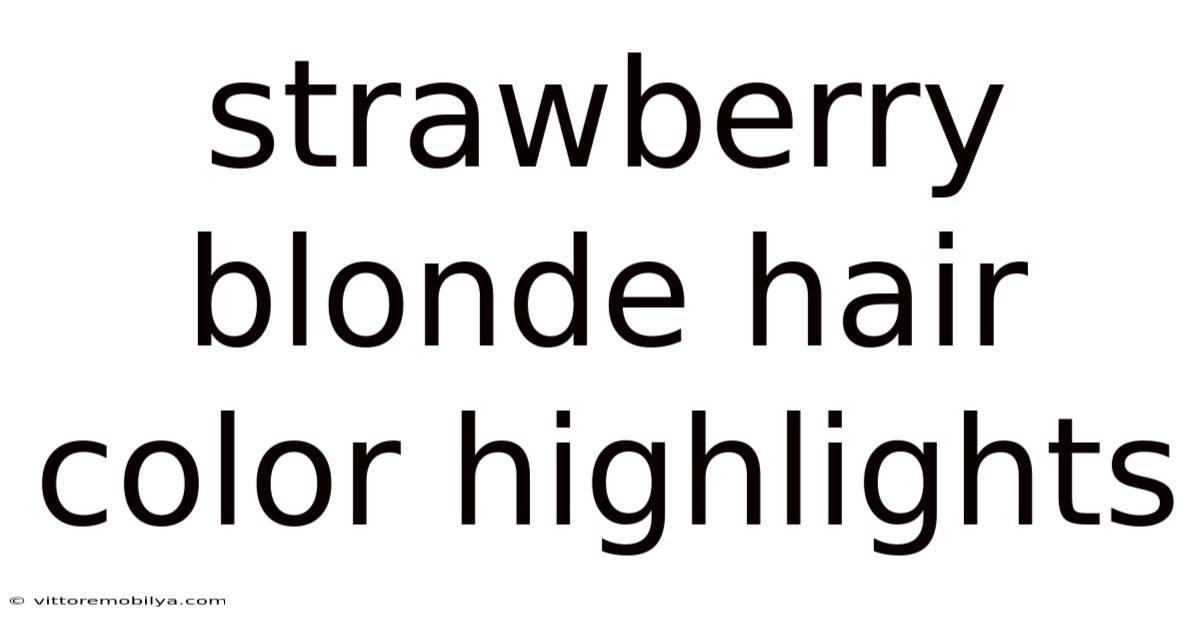 Strawberry Blonde Hair Color Highlights