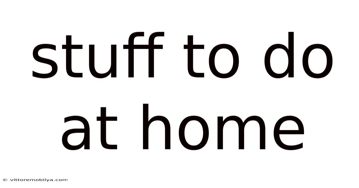Stuff To Do At Home