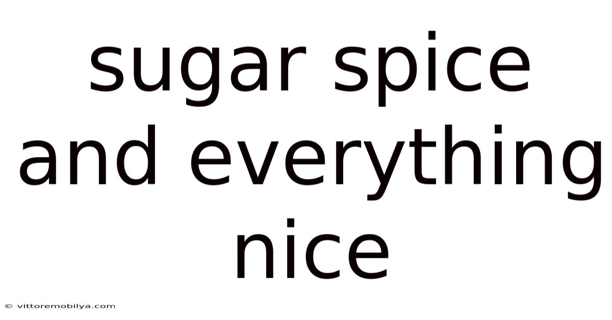 Sugar Spice And Everything Nice