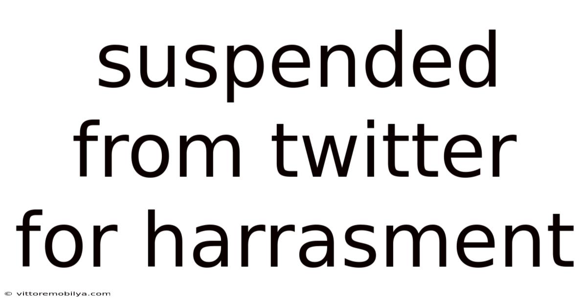 Suspended From Twitter For Harrasment