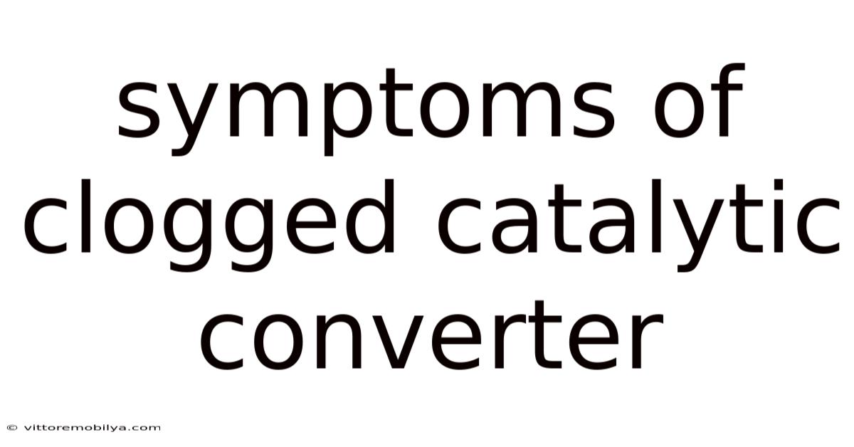 Symptoms Of Clogged Catalytic Converter