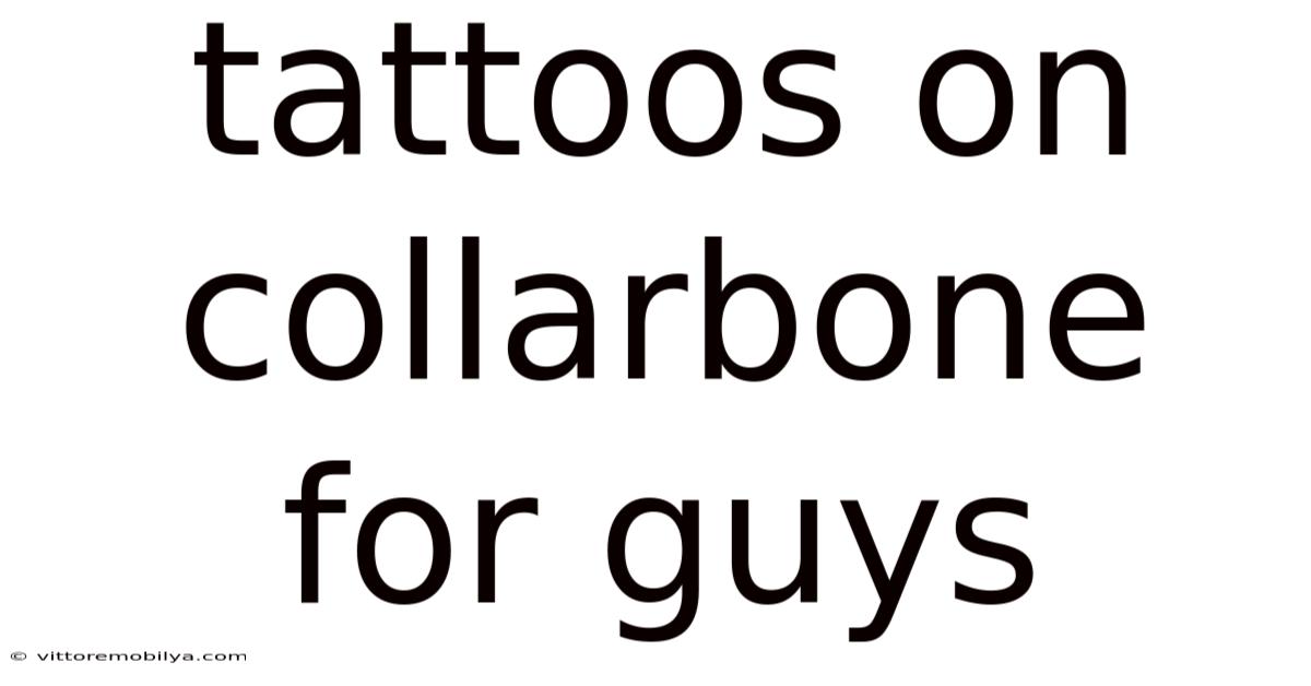 Tattoos On Collarbone For Guys