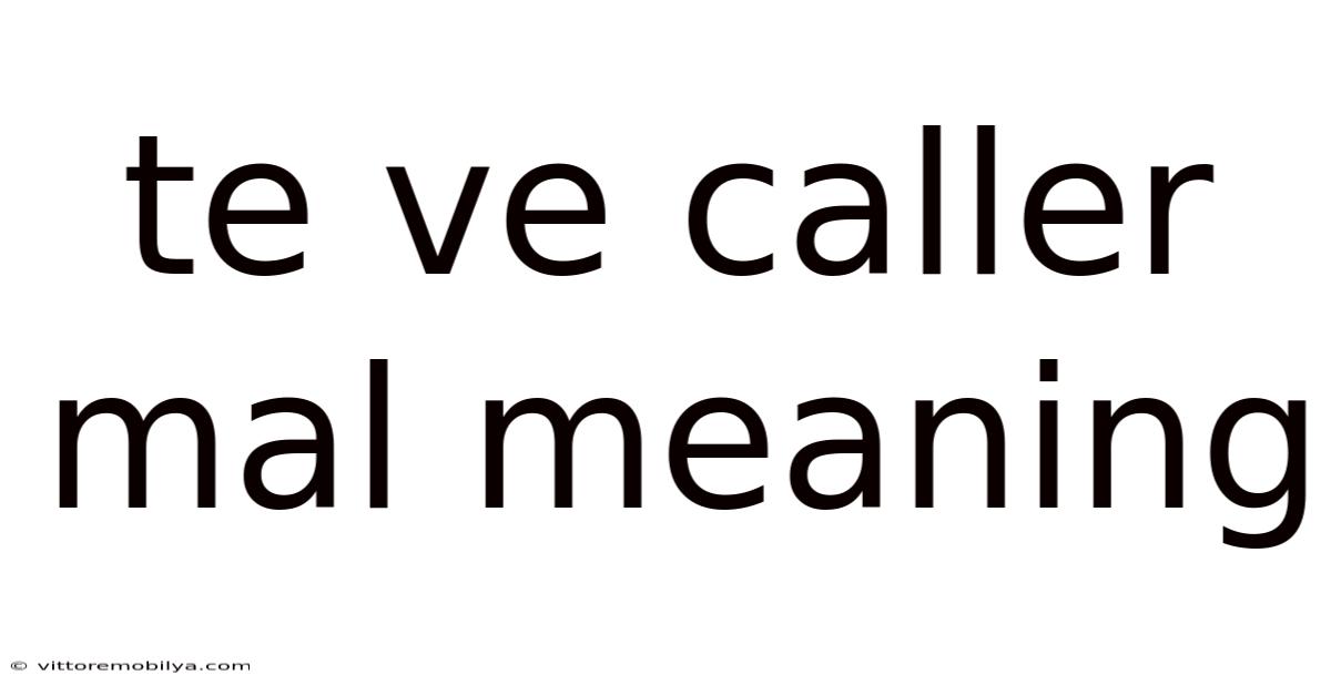 Te Ve Caller Mal Meaning