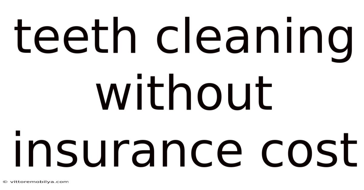 Teeth Cleaning Without Insurance Cost