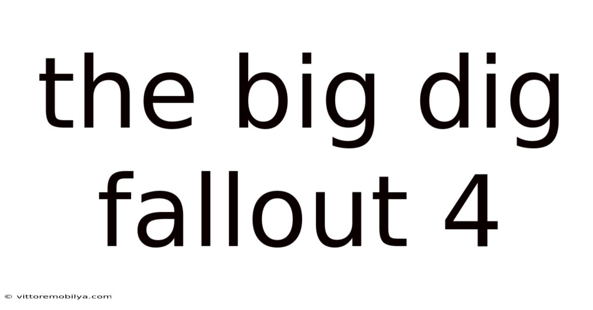 The Big Dig Fallout 4