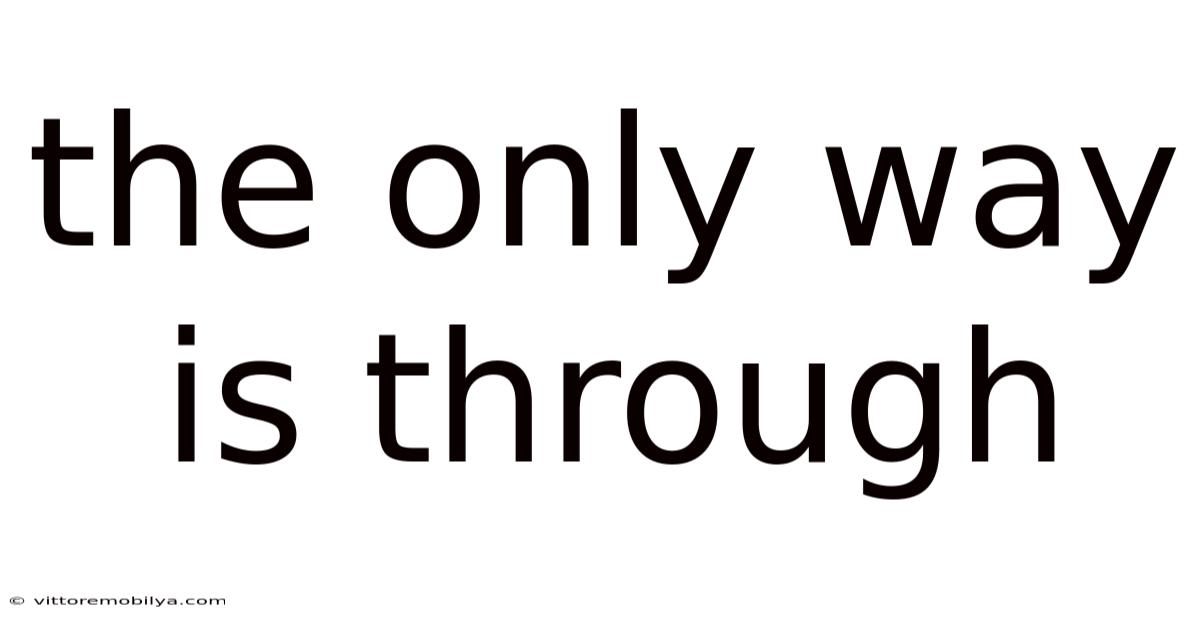 The Only Way Is Through