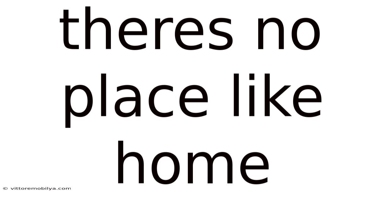 Theres No Place Like Home