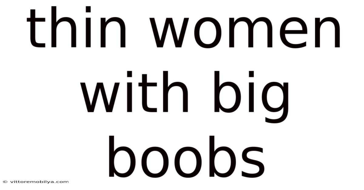 Thin Women With Big Boobs
