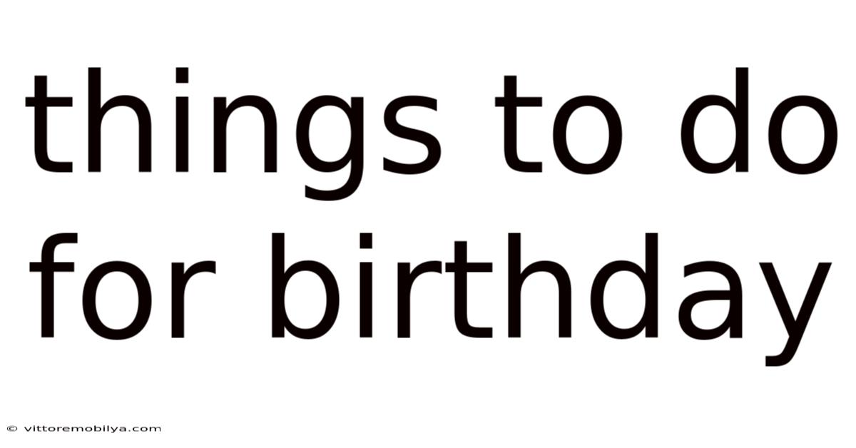 Things To Do For Birthday