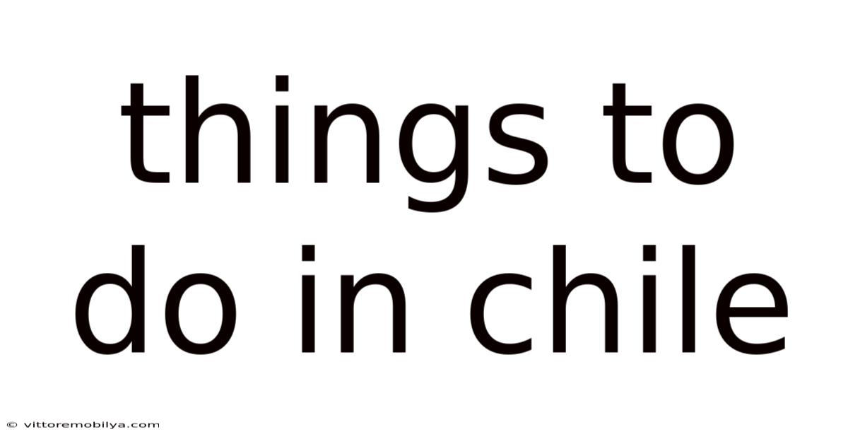 Things To Do In Chile