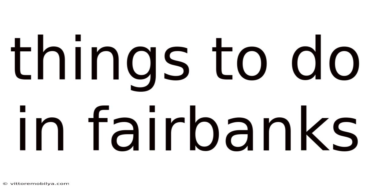 Things To Do In Fairbanks