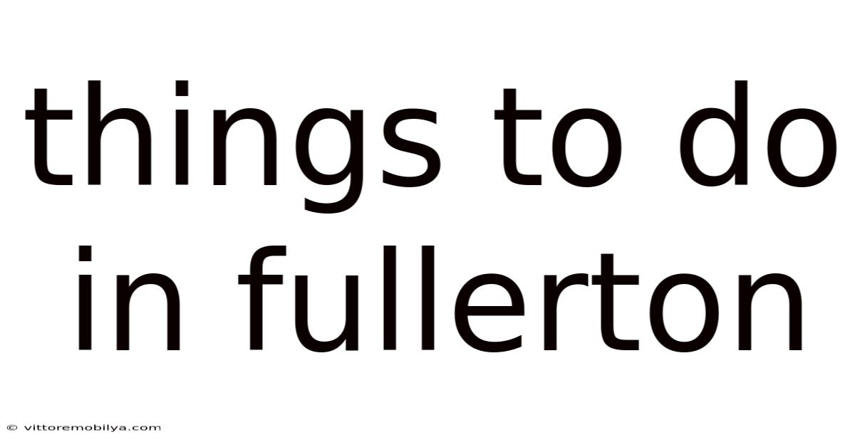 Things To Do In Fullerton