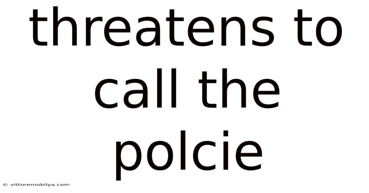 Threatens To Call The Polcie