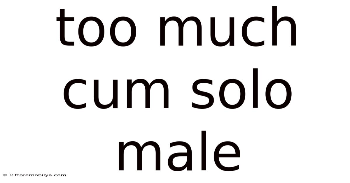 Too Much Cum Solo Male
