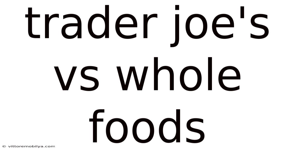Trader Joe's Vs Whole Foods