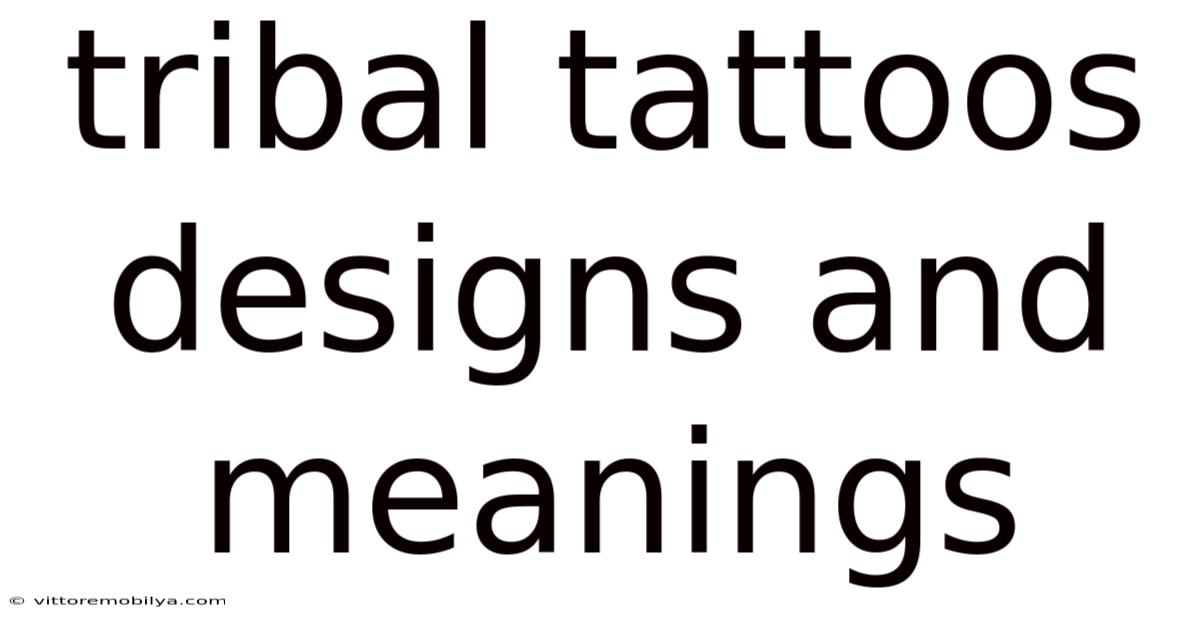 Tribal Tattoos Designs And Meanings