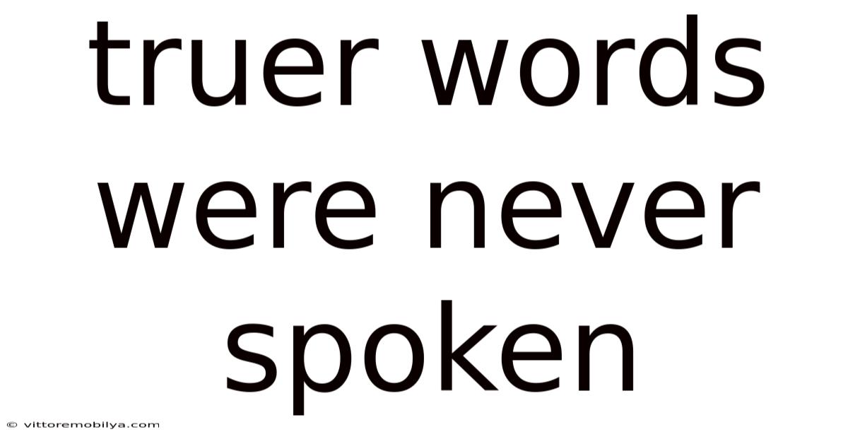 Truer Words Were Never Spoken