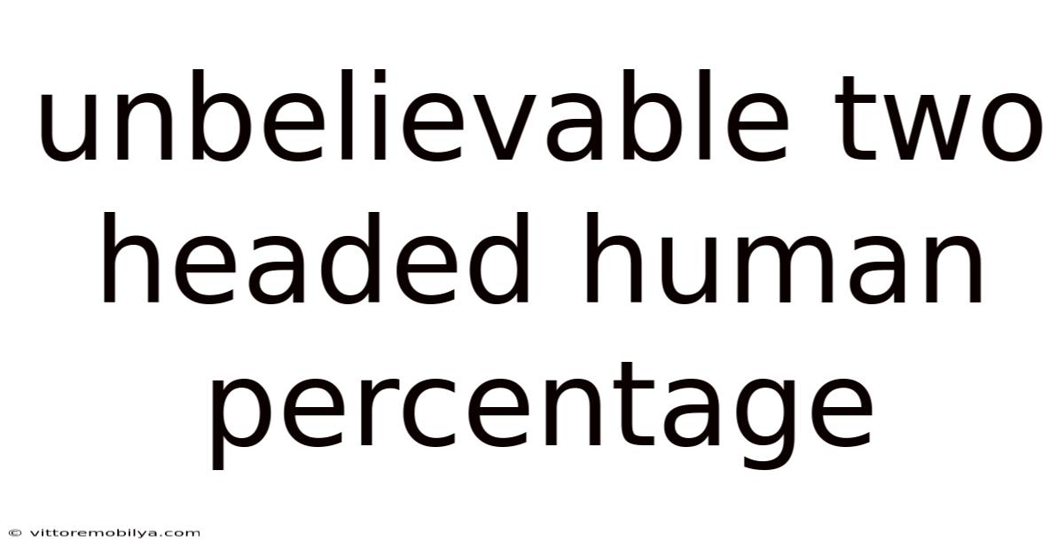 Unbelievable Two Headed Human Percentage