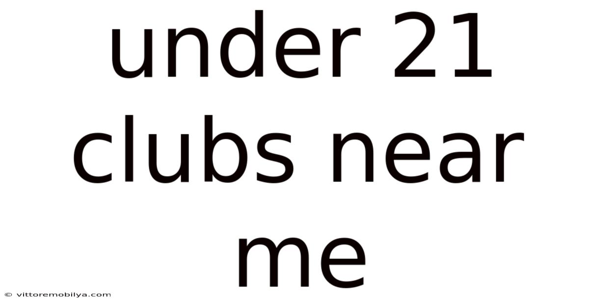 Under 21 Clubs Near Me