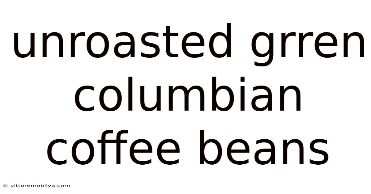 Unroasted Grren Columbian Coffee Beans