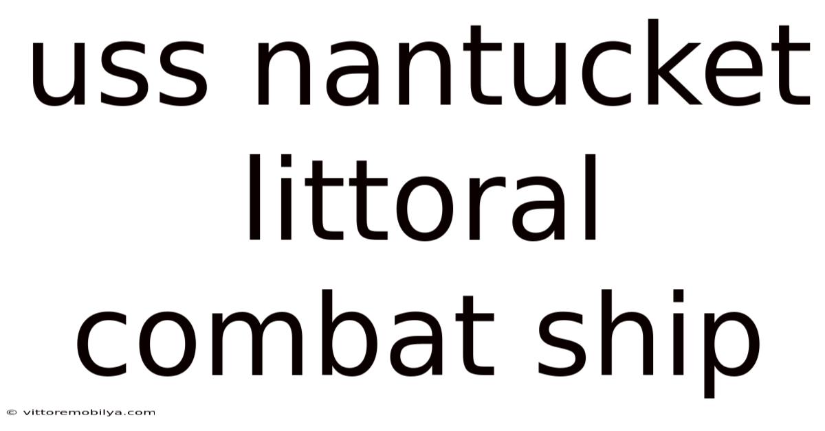 Uss Nantucket Littoral Combat Ship