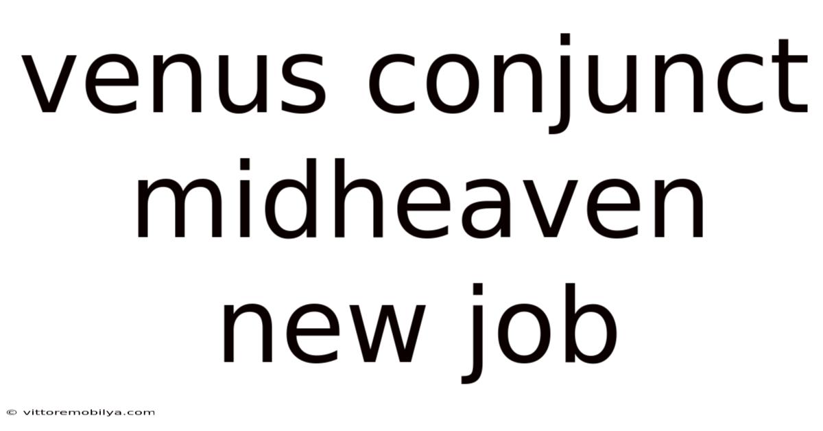 Venus Conjunct Midheaven New Job