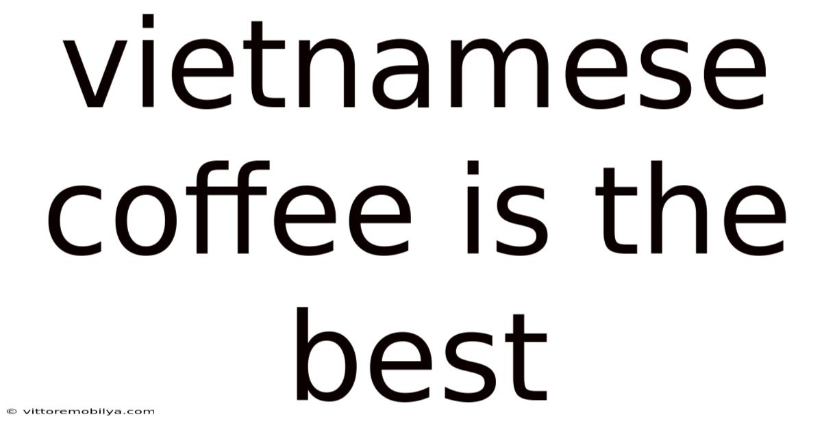 Vietnamese Coffee Is The Best