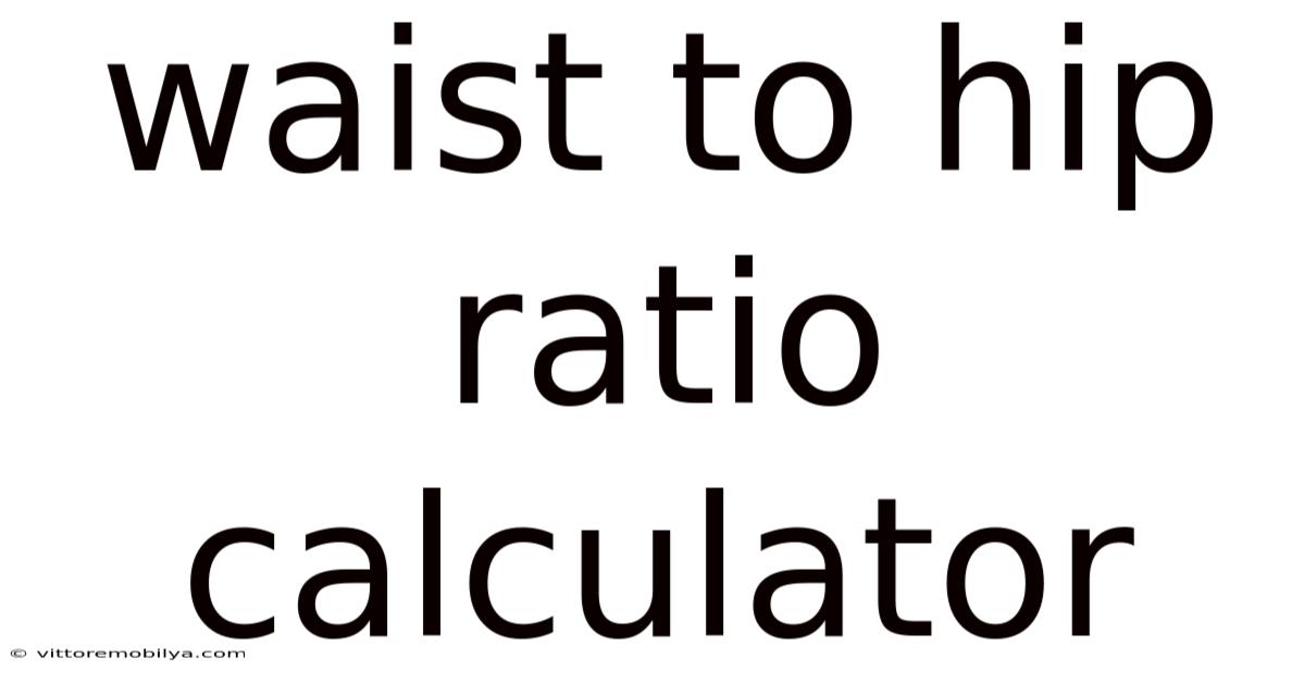 Waist To Hip Ratio Calculator