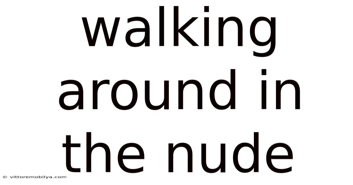 Walking Around In The Nude
