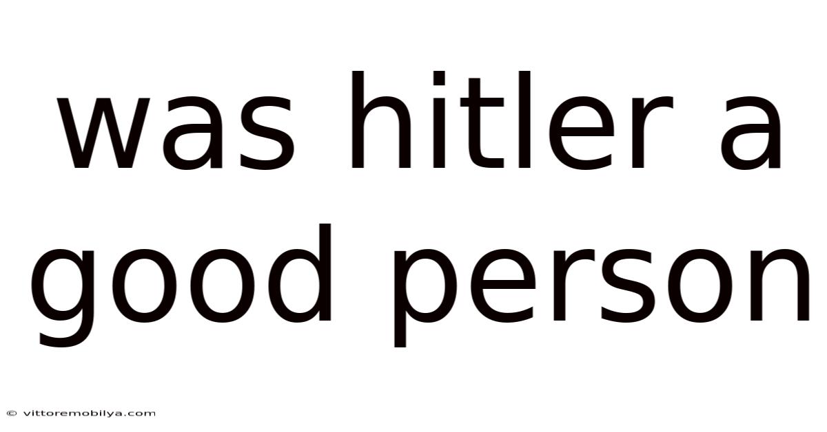 Was Hitler A Good Person