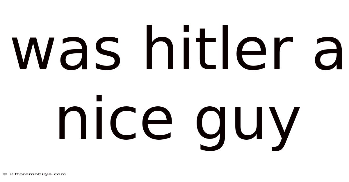 Was Hitler A Nice Guy