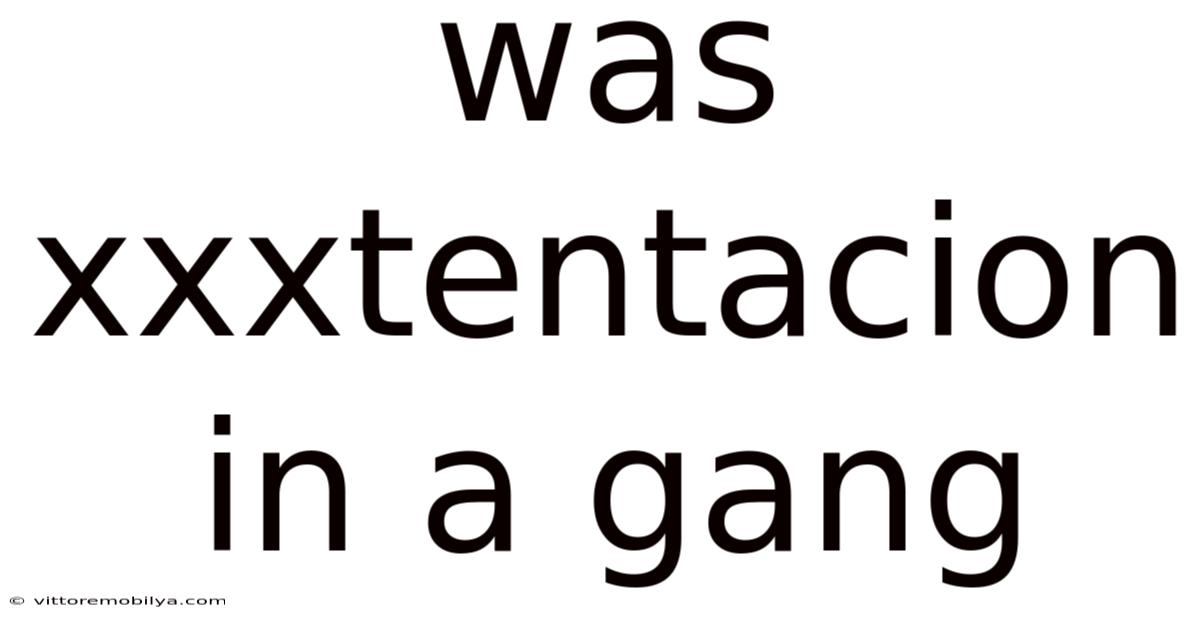 Was Xxxtentacion In A Gang