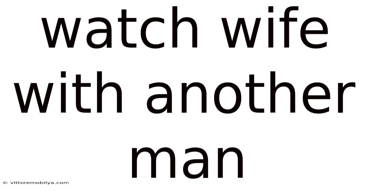 Watch Wife With Another Man