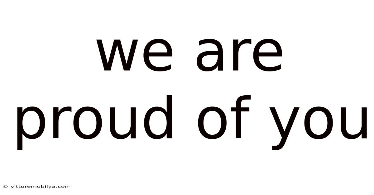 We Are Proud Of You