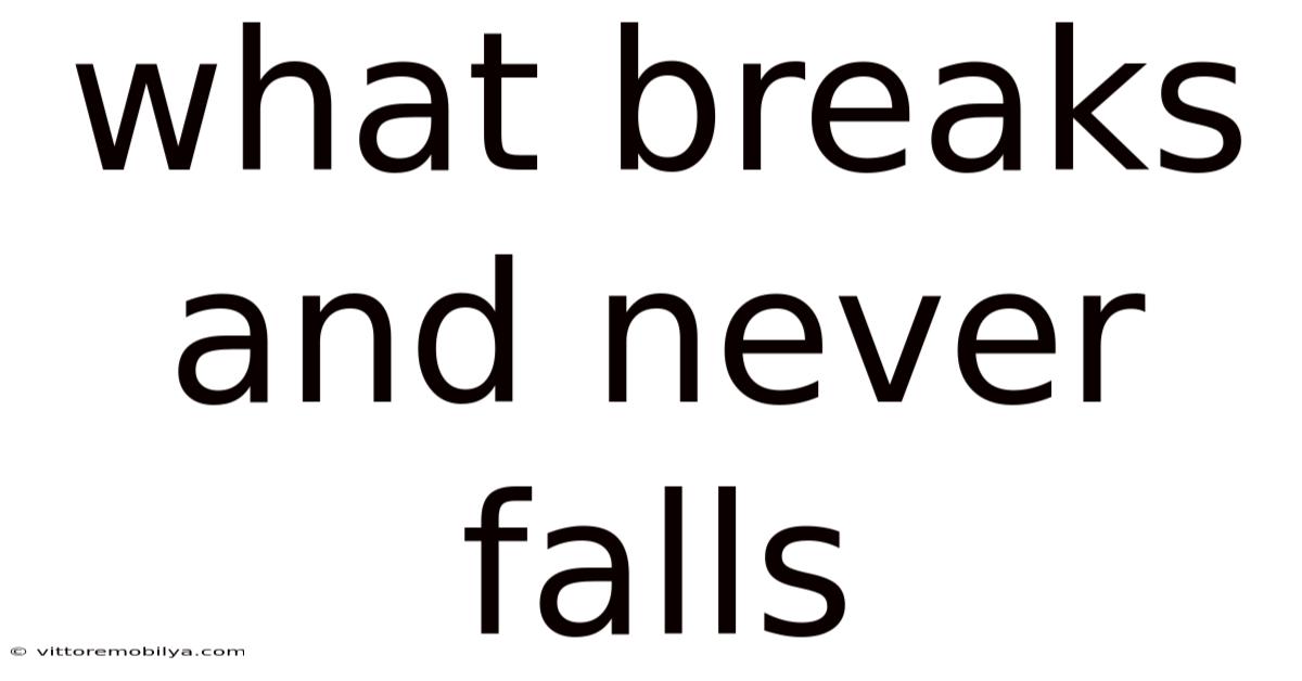 What Breaks And Never Falls